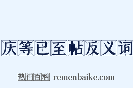 庆等已至帖反义词是什么意思的图片